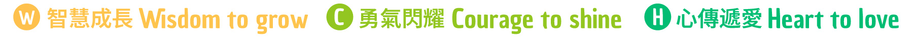 W isdom to grow 智慧成長, C ourage to shine 勇氣閃耀, H eart to love 心傳遞愛